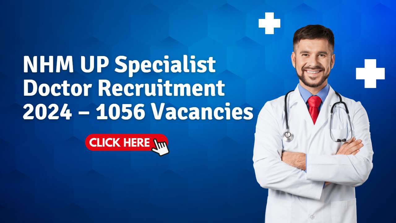 NHM UP Specialist Doctor Recruitment 2024 – 1056 Vacancies