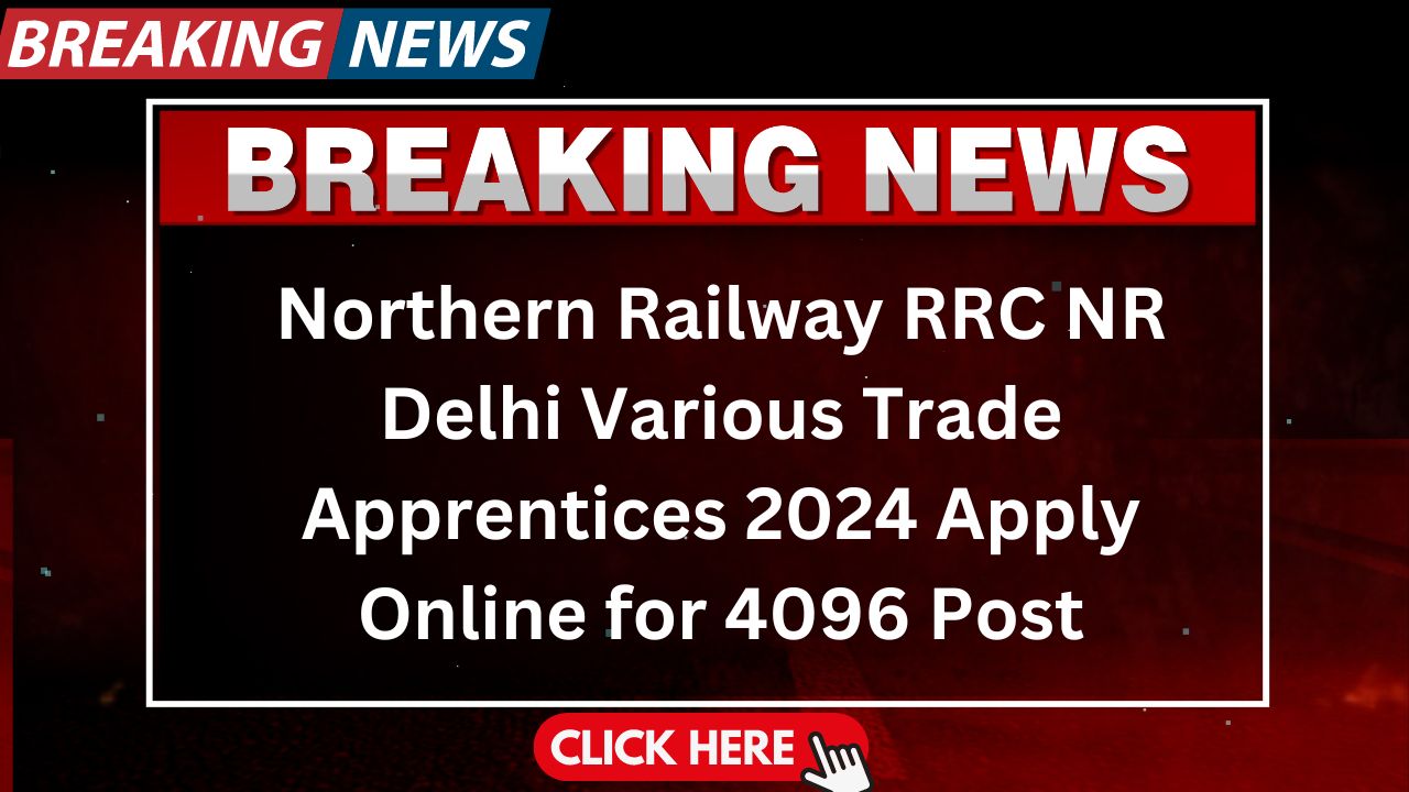 Northern Railway RRC NR Delhi Various Trade Apprentices 2024 Apply Online for 4096 Post